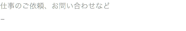 仕事のご依頼、お問い合わせなど –